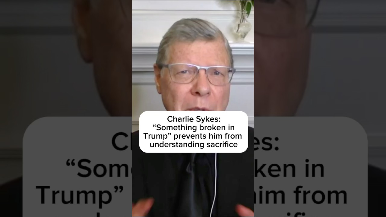 Charlie Sykes: 'Something broken in Trump' prevents him from understanding sacrifice